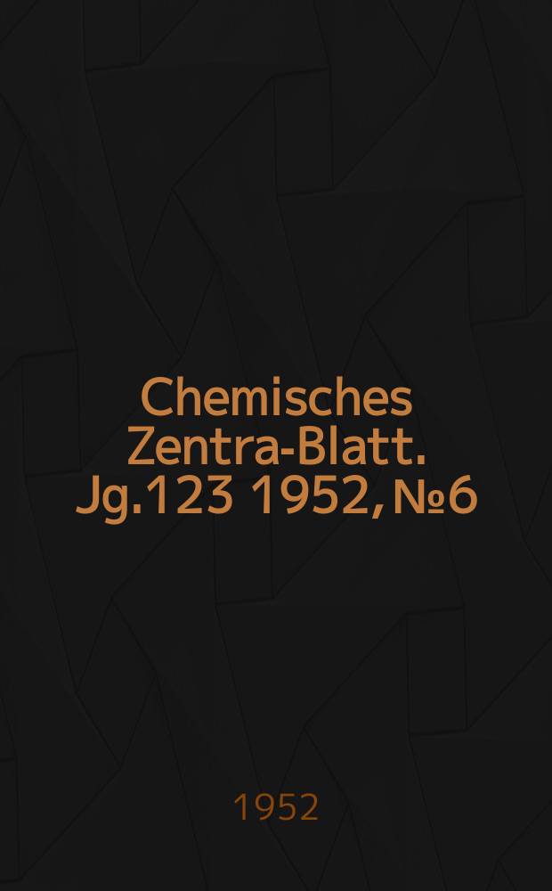 Chemisches Zentral- Blatt. Jg.123 1952, №6
