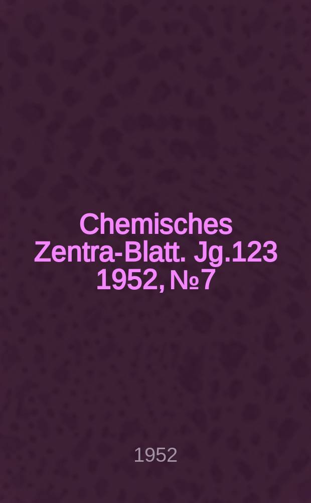 Chemisches Zentral- Blatt. Jg.123 1952, №7