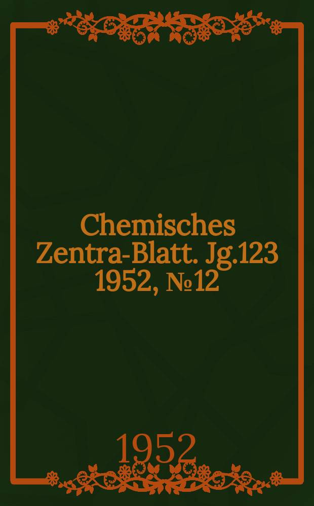 Chemisches Zentral- Blatt. Jg.123 1952, №12