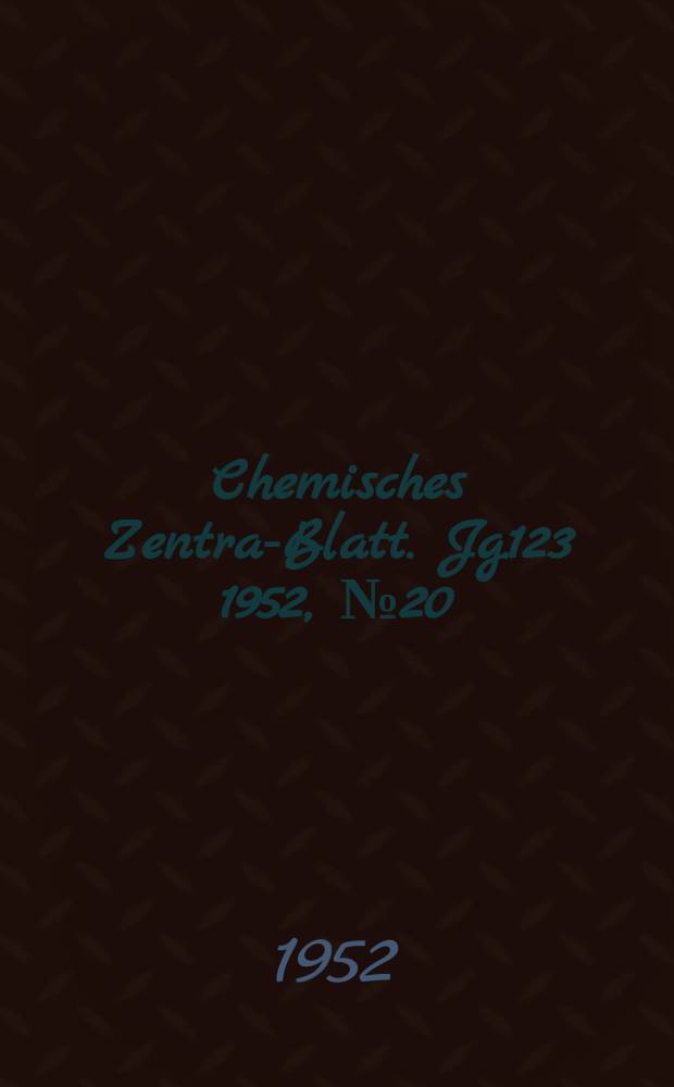 Chemisches Zentral- Blatt. Jg.123 1952, №20