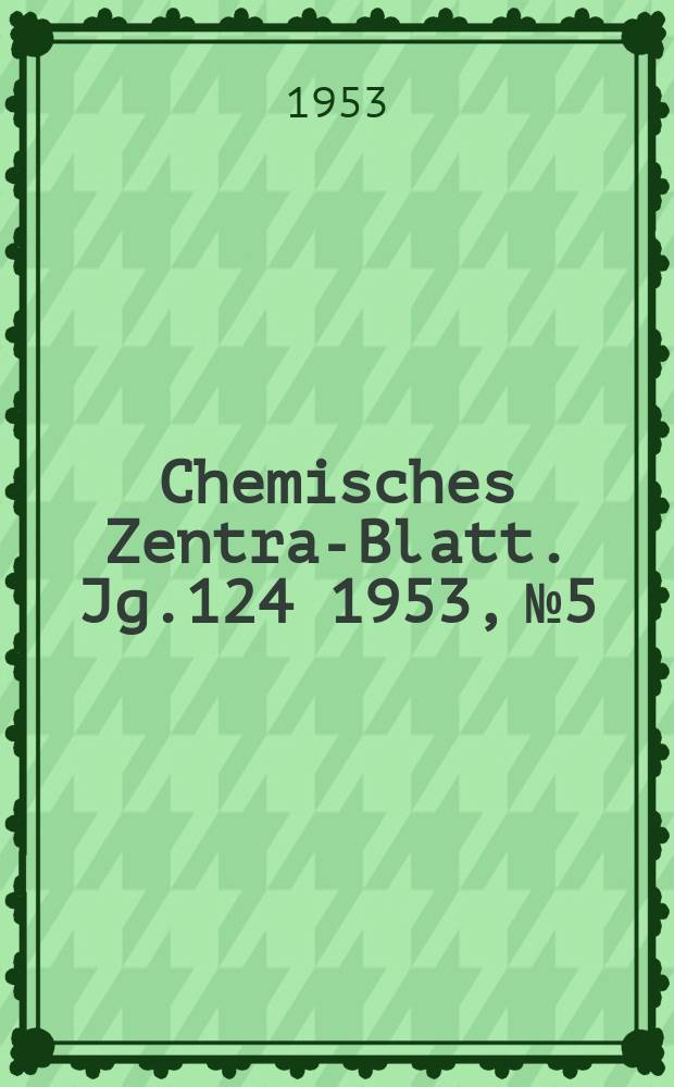 Chemisches Zentral- Blatt. Jg.124 1953, №5