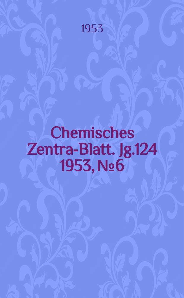 Chemisches Zentral- Blatt. Jg.124 1953, №6