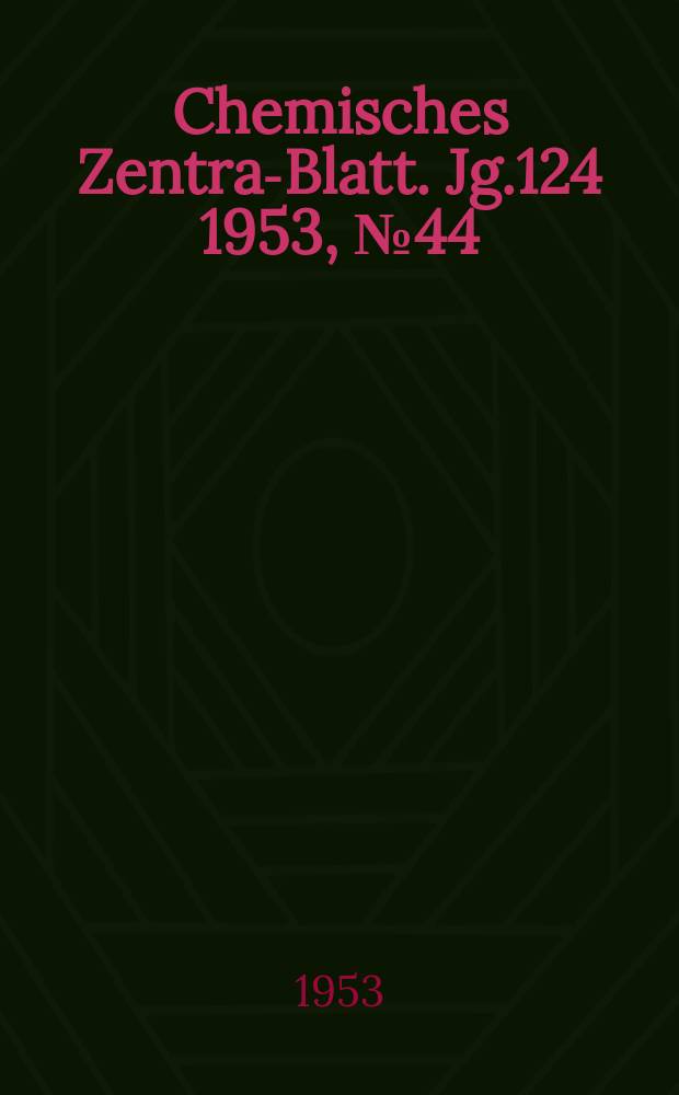 Chemisches Zentral- Blatt. Jg.124 1953, №44