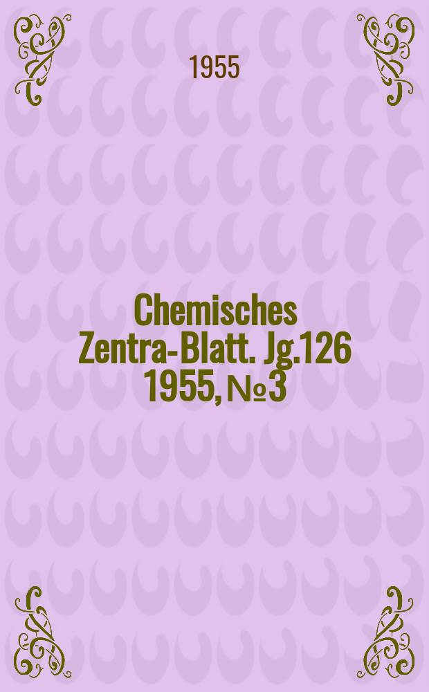 Chemisches Zentral- Blatt. Jg.126 1955, №3