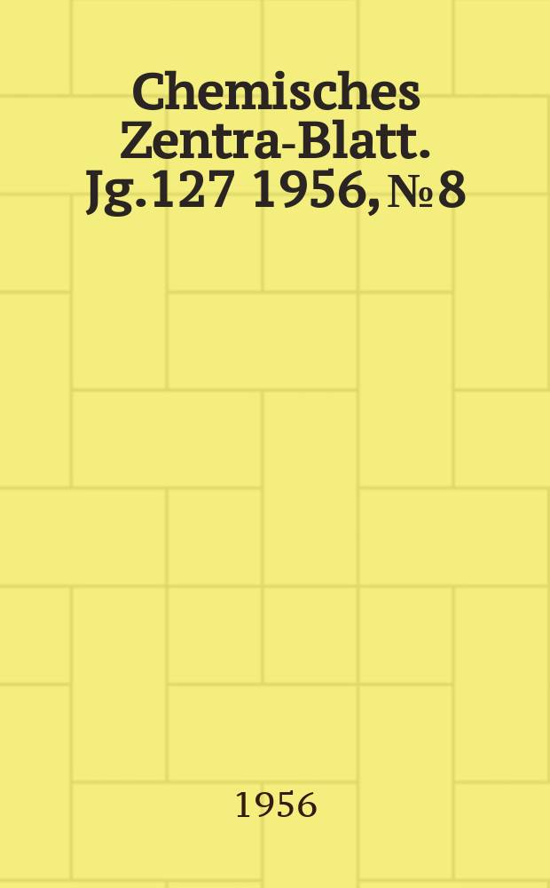 Chemisches Zentral- Blatt. Jg.127 1956, №8