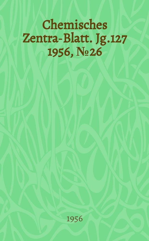 Chemisches Zentral- Blatt. Jg.127 1956, №26