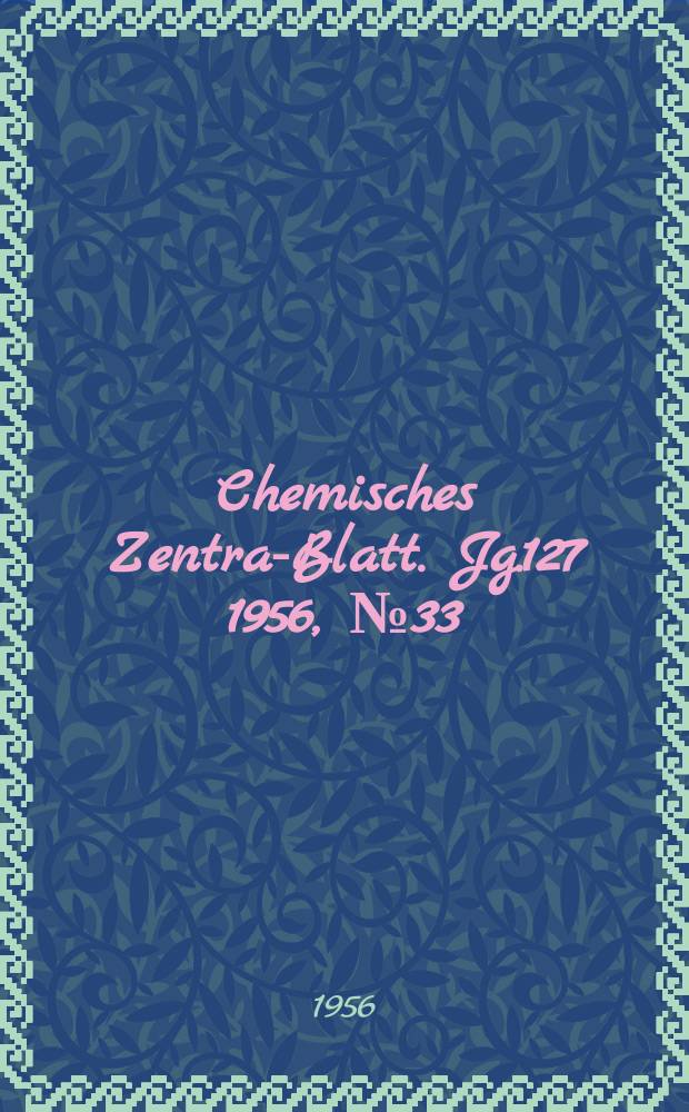 Chemisches Zentral- Blatt. Jg.127 1956, №33