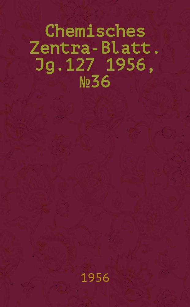 Chemisches Zentral- Blatt. Jg.127 1956, №36