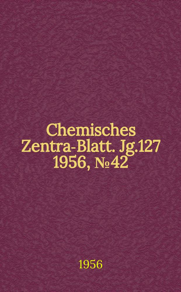 Chemisches Zentral- Blatt. Jg.127 1956, №42