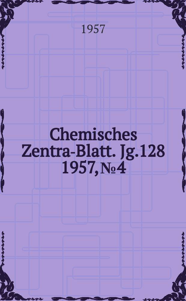 Chemisches Zentral- Blatt. Jg.128 1957, №4