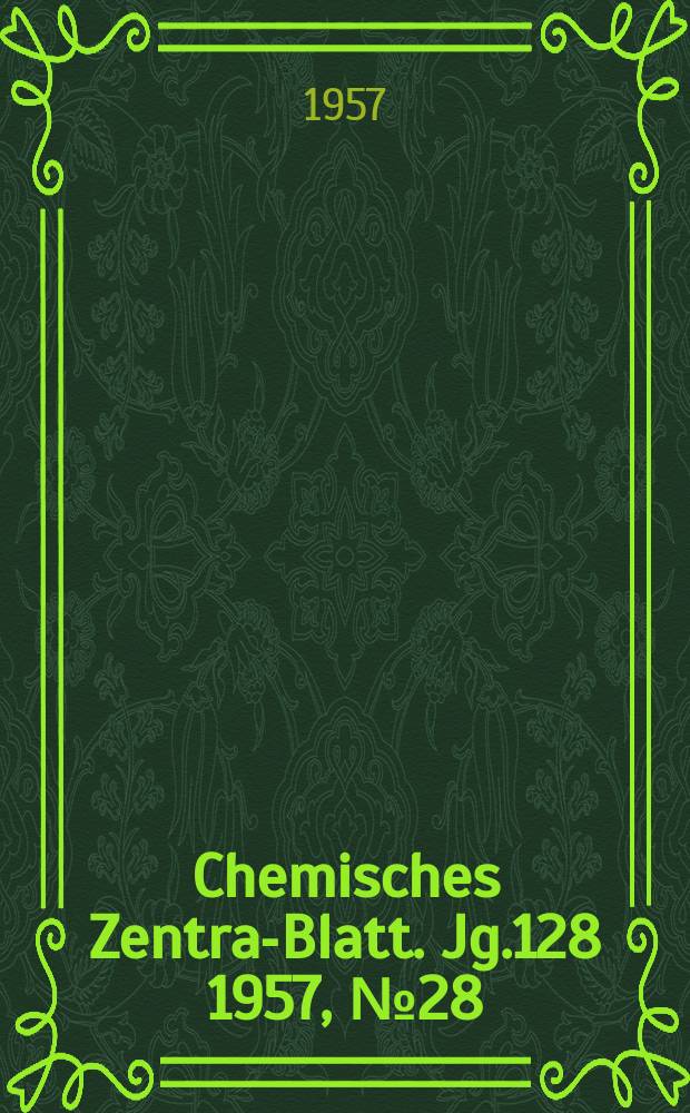 Chemisches Zentral- Blatt. Jg.128 1957, №28