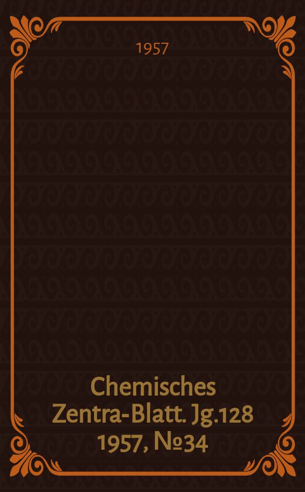 Chemisches Zentral- Blatt. Jg.128 1957, №34
