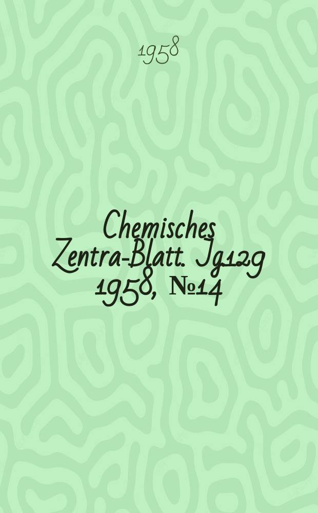 Chemisches Zentral- Blatt. Jg.129 1958, №14