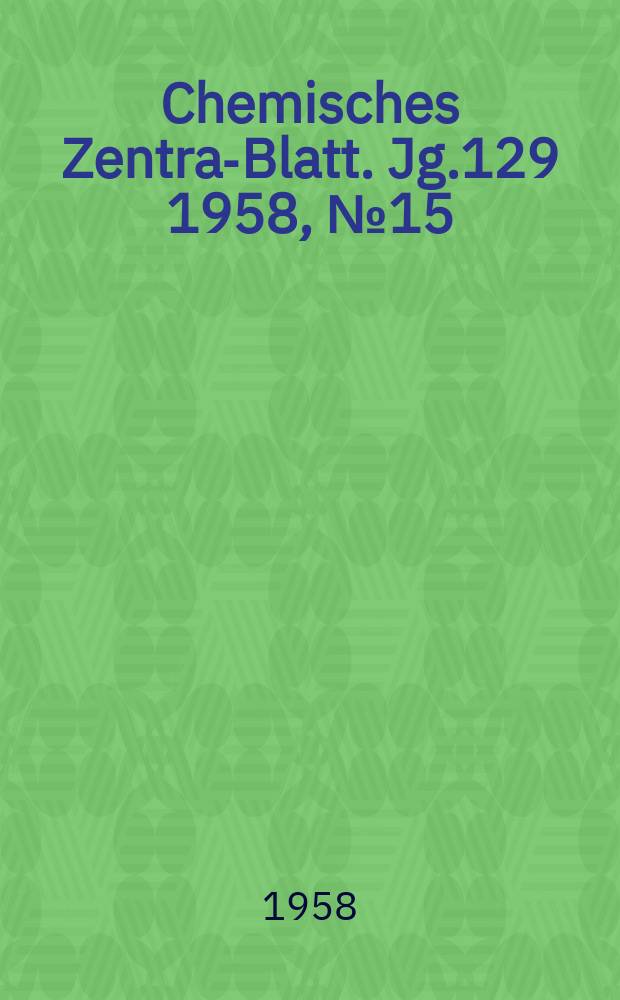 Chemisches Zentral- Blatt. Jg.129 1958, №15