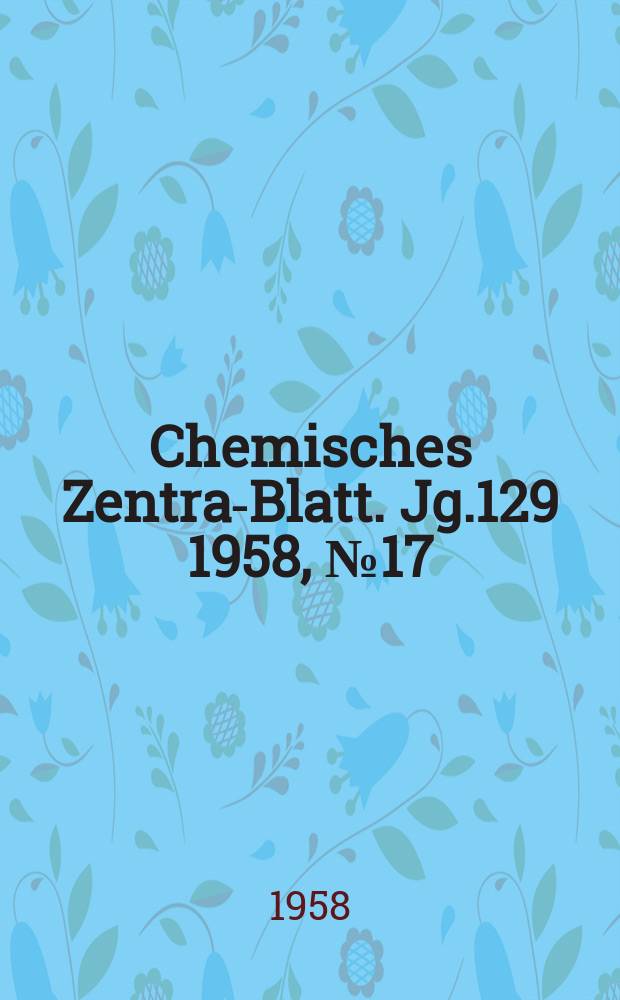 Chemisches Zentral- Blatt. Jg.129 1958, №17