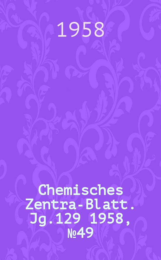 Chemisches Zentral- Blatt. Jg.129 1958, №49