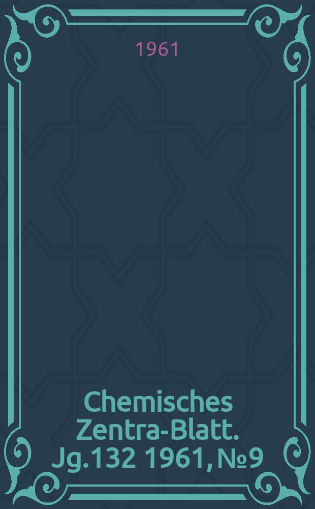 Chemisches Zentral- Blatt. Jg.132 1961, №9