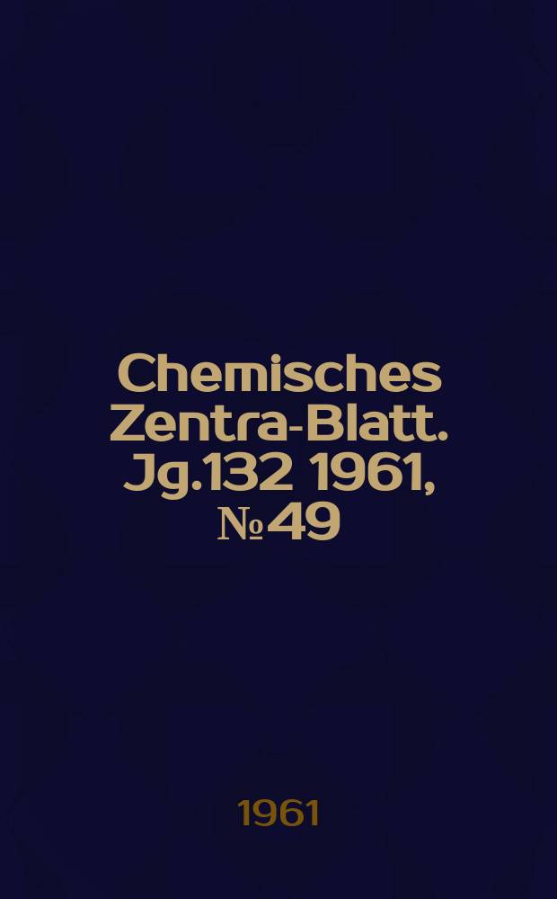 Chemisches Zentral- Blatt. Jg.132 1961, №49