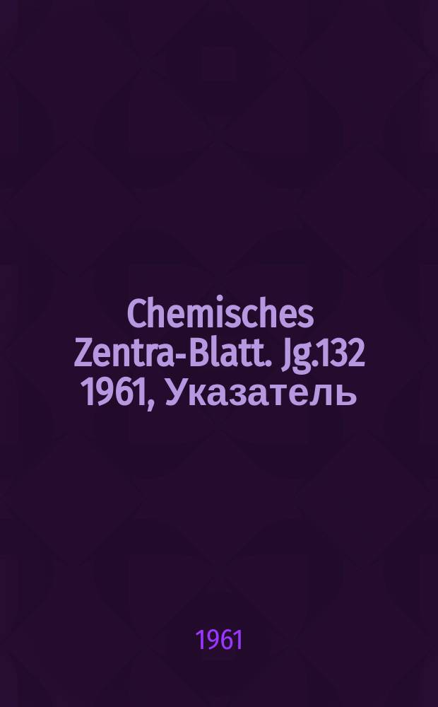 Chemisches Zentral- Blatt. Jg.132 1961, Указатель