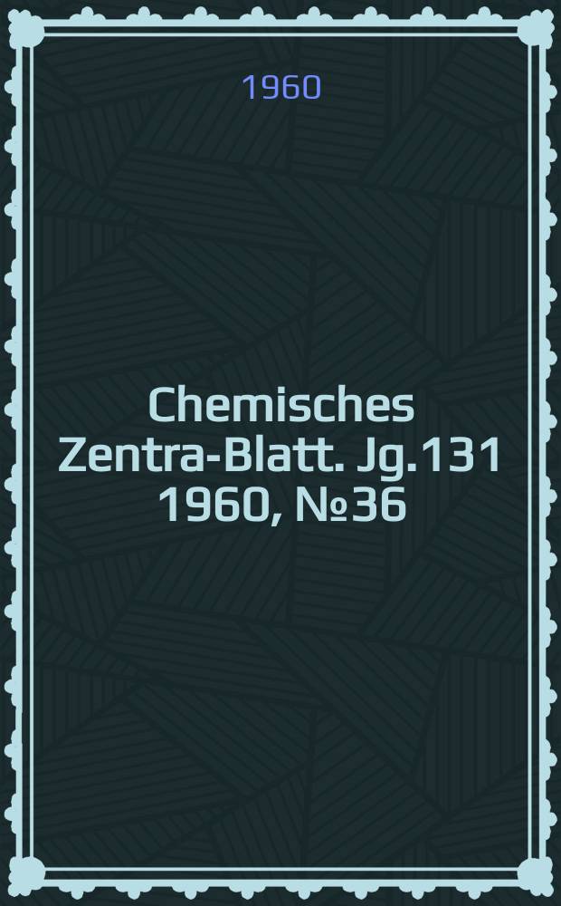 Chemisches Zentral- Blatt. Jg.131 1960, №36