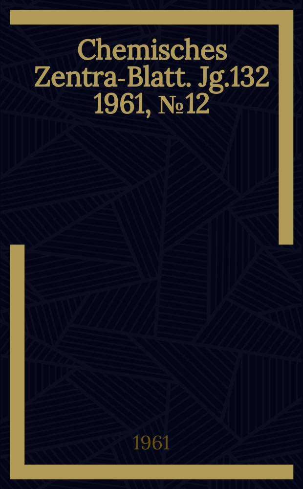 Chemisches Zentral- Blatt. Jg.132 1961, №12
