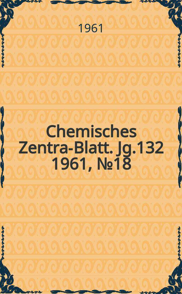 Chemisches Zentral- Blatt. Jg.132 1961, №18