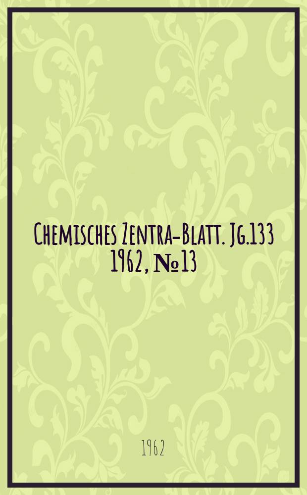 Chemisches Zentral- Blatt. Jg.133 1962, №13