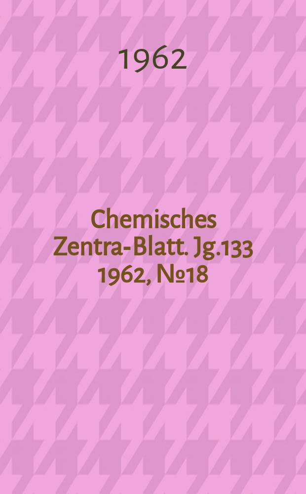 Chemisches Zentral- Blatt. Jg.133 1962, №18