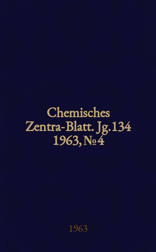 Chemisches Zentral- Blatt. Jg.134 1963, №4