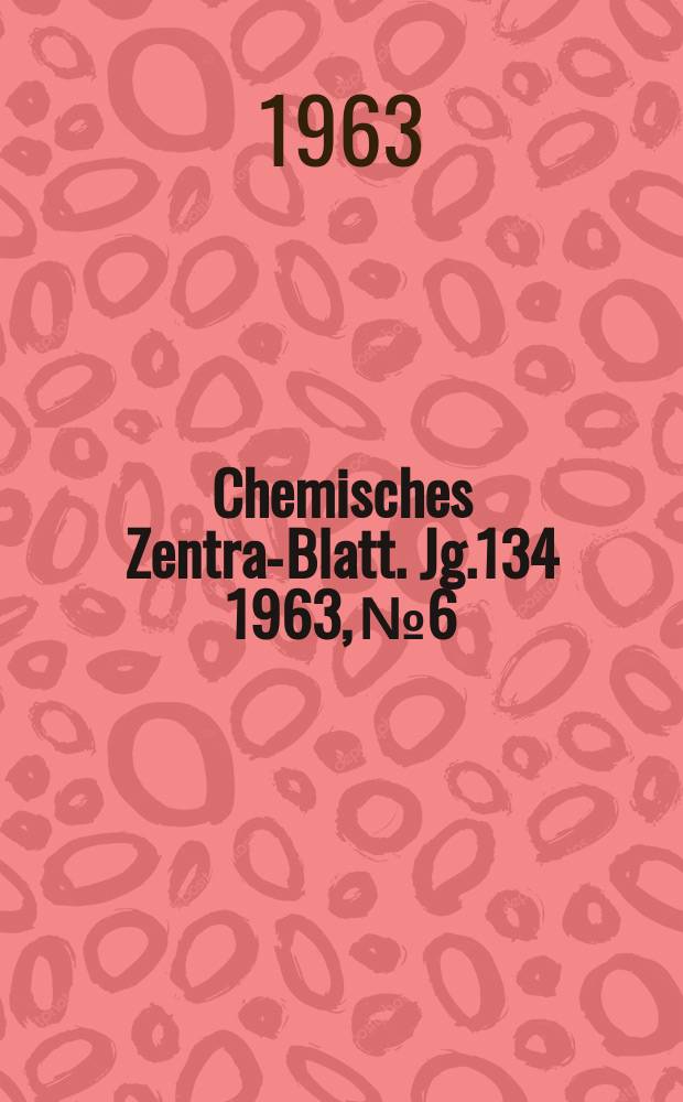 Chemisches Zentral- Blatt. Jg.134 1963, №6