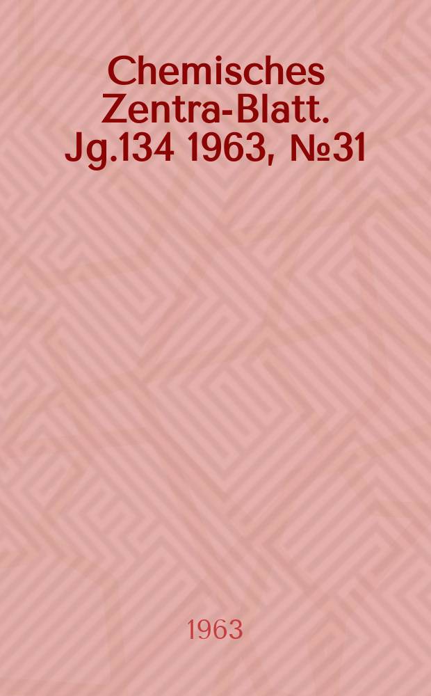 Chemisches Zentral- Blatt. Jg.134 1963, №31