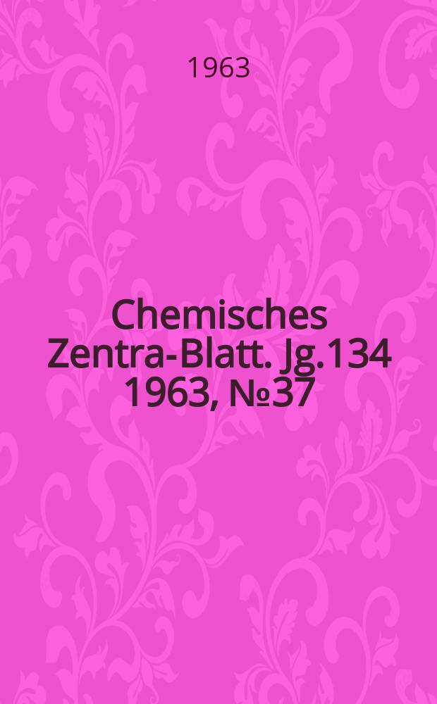 Chemisches Zentral- Blatt. Jg.134 1963, №37