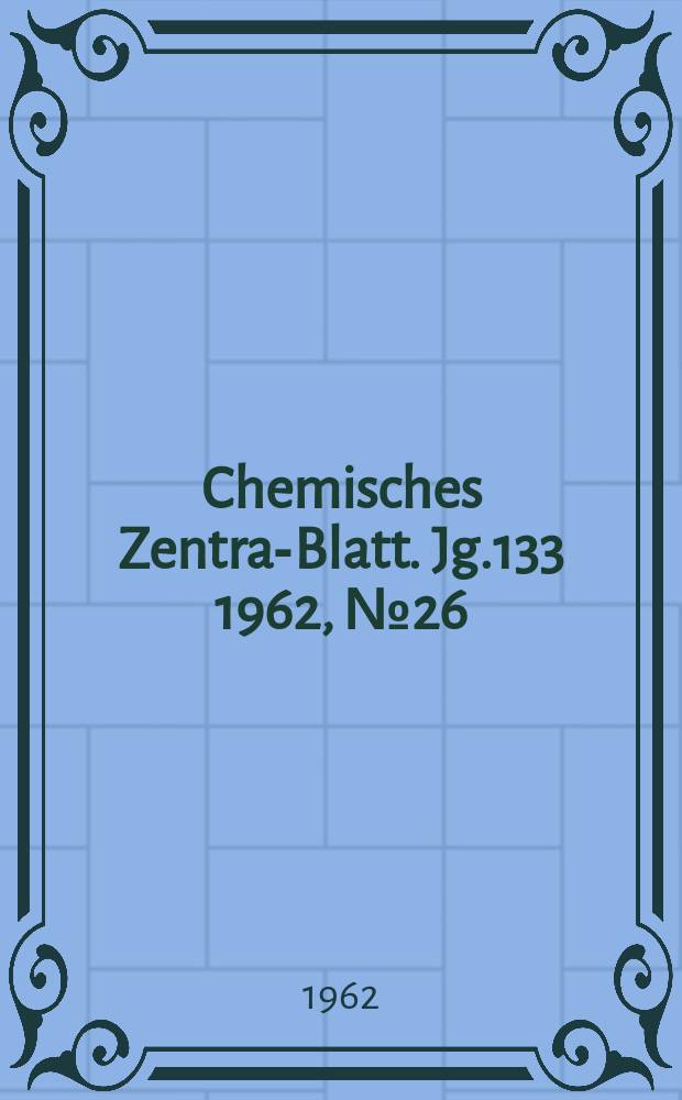 Chemisches Zentral- Blatt. Jg.133 1962, №26