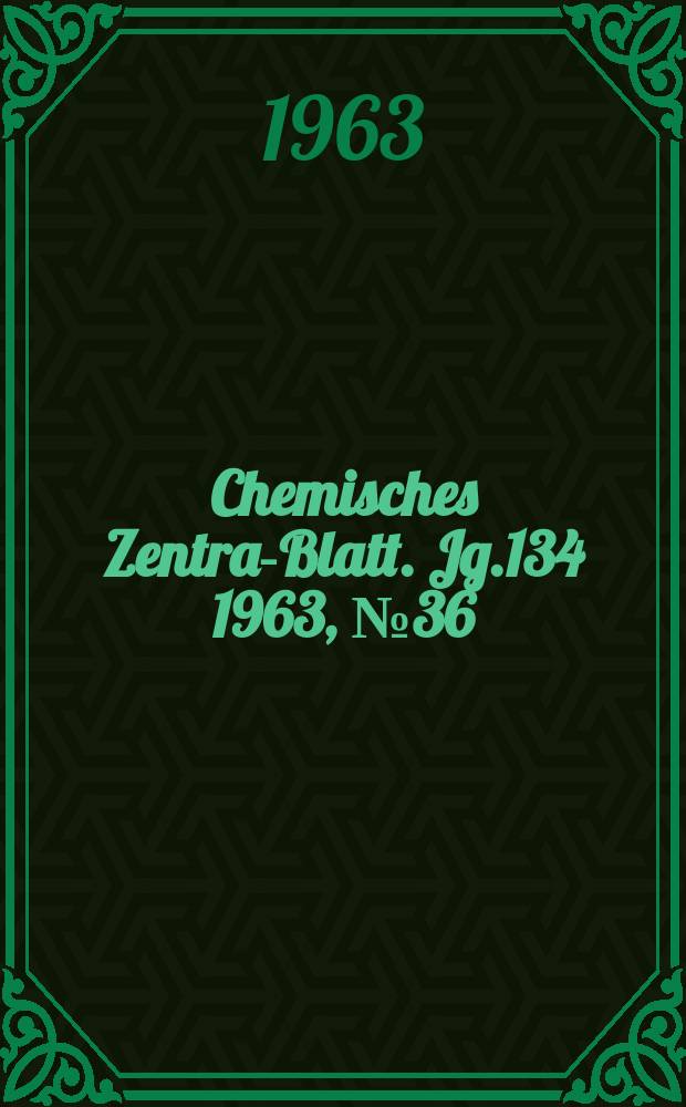 Chemisches Zentral- Blatt. Jg.134 1963, №36