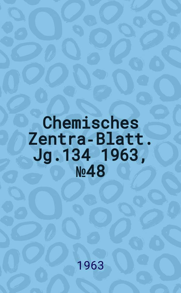 Chemisches Zentral- Blatt. Jg.134 1963, №48