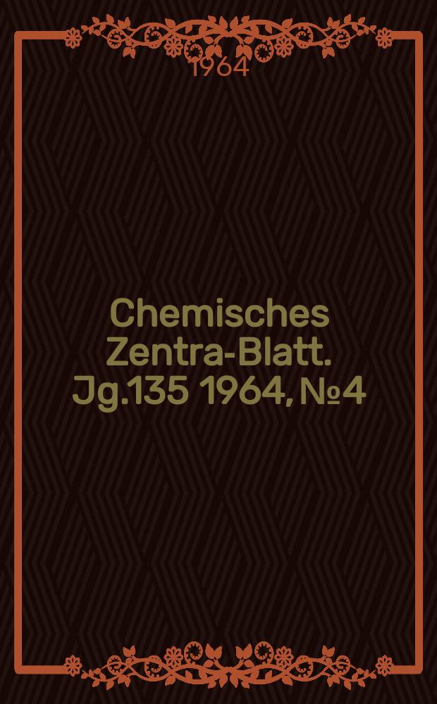 Chemisches Zentral- Blatt. Jg.135 1964, №4