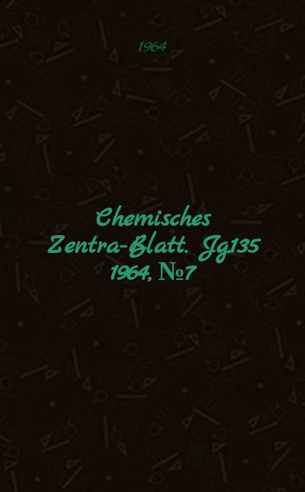 Chemisches Zentral- Blatt. Jg.135 1964, №7