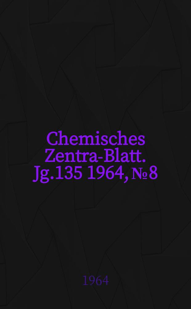 Chemisches Zentral- Blatt. Jg.135 1964, №8