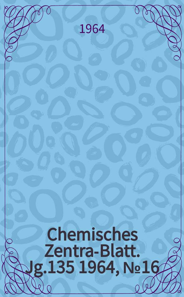 Chemisches Zentral- Blatt. Jg.135 1964, №16