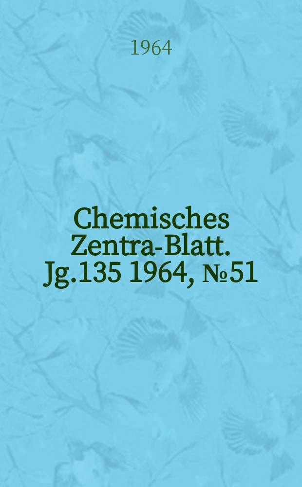 Chemisches Zentral- Blatt. Jg.135 1964, №51