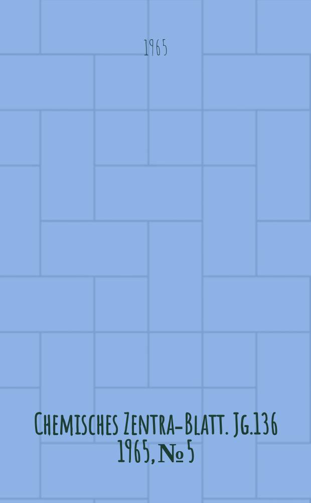 Chemisches Zentral- Blatt. Jg.136 1965, №5