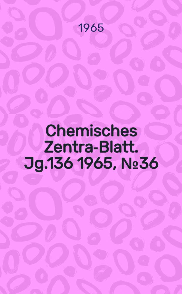 Chemisches Zentral- Blatt. Jg.136 1965, №36