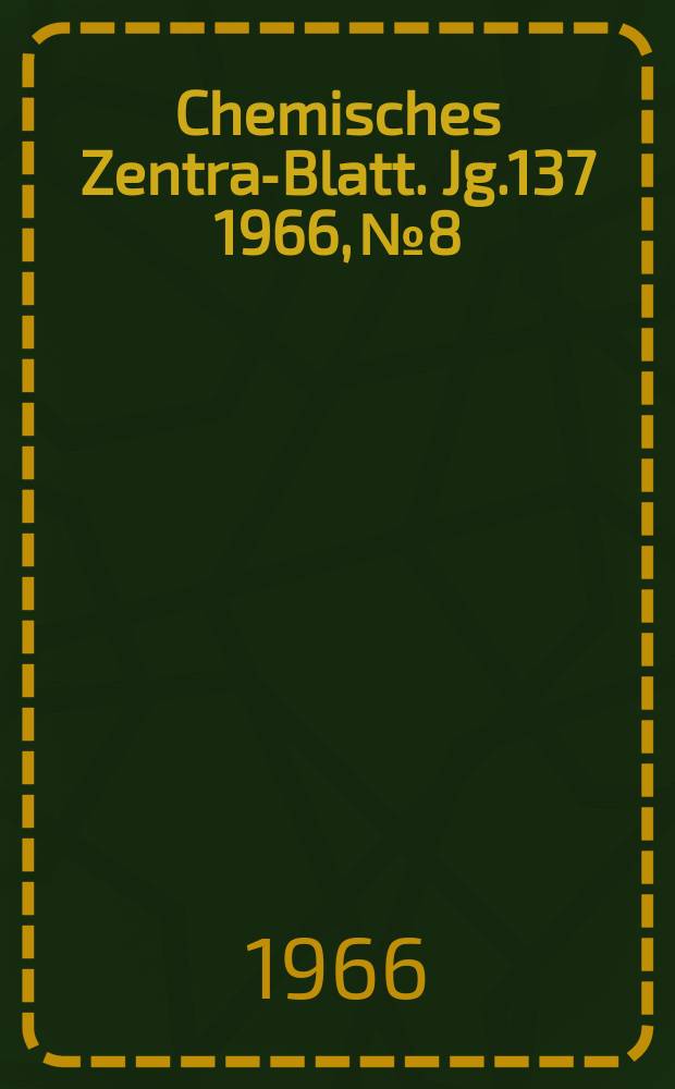 Chemisches Zentral- Blatt. Jg.137 1966, №8