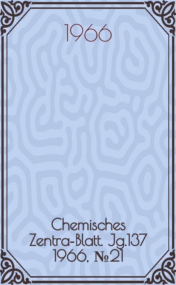 Chemisches Zentral- Blatt. Jg.137 1966, №21