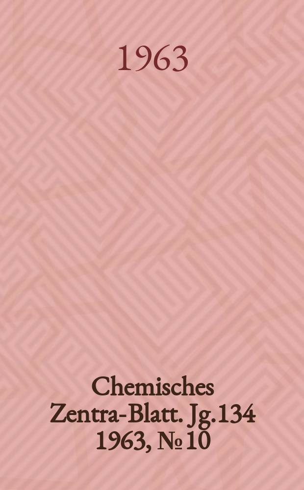 Chemisches Zentral- Blatt. Jg.134 1963, №10