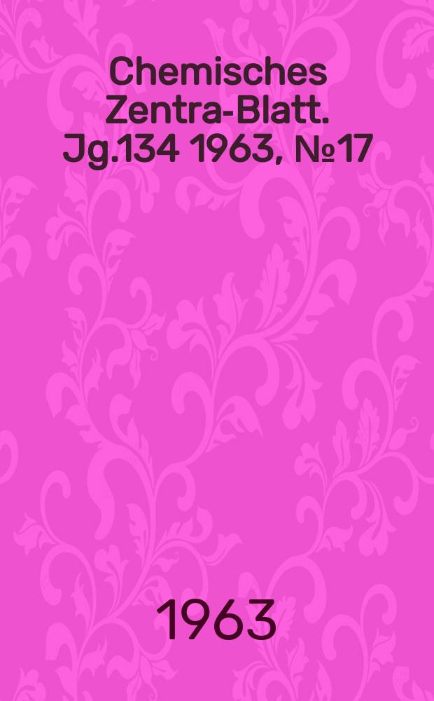 Chemisches Zentral- Blatt. Jg.134 1963, №17