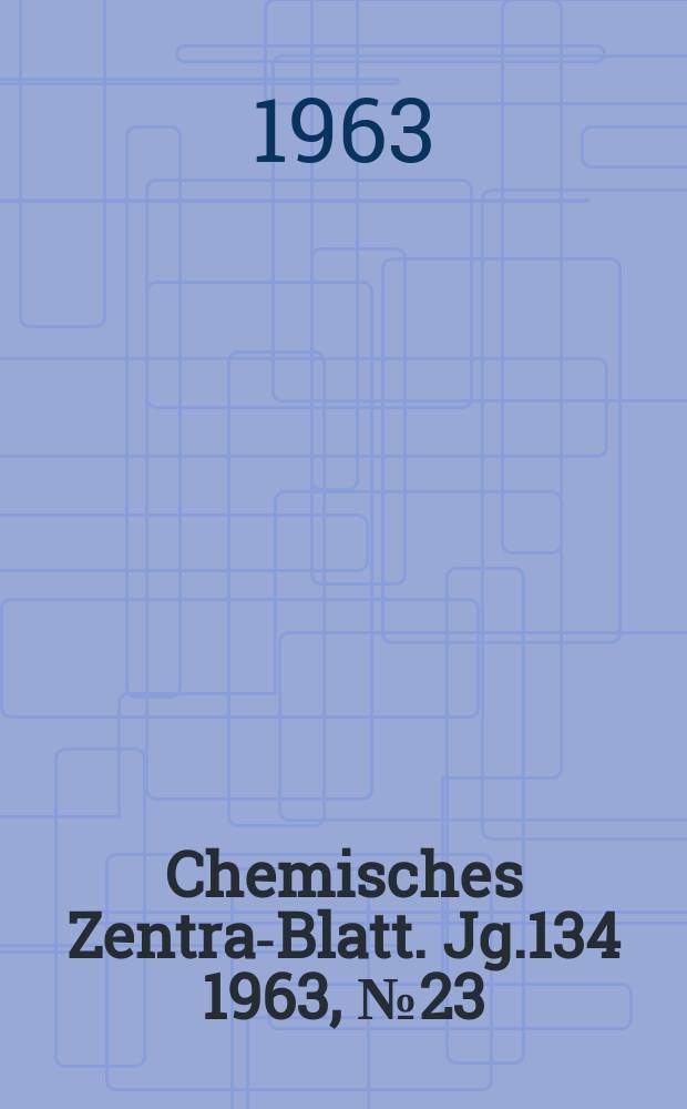 Chemisches Zentral- Blatt. Jg.134 1963, №23