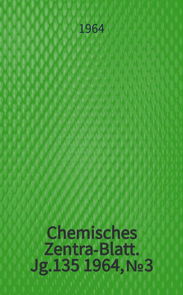 Chemisches Zentral- Blatt. Jg.135 1964, №3