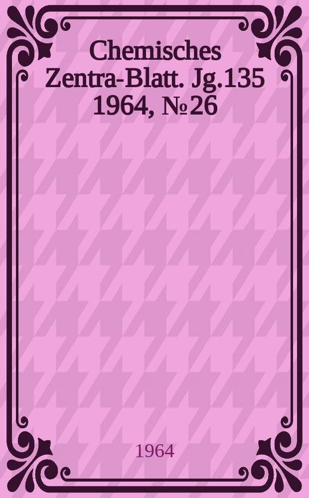 Chemisches Zentral- Blatt. Jg.135 1964, №26