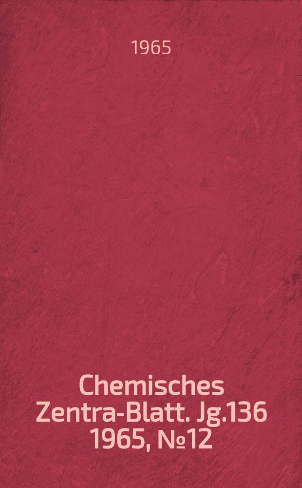 Chemisches Zentral- Blatt. Jg.136 1965, №12